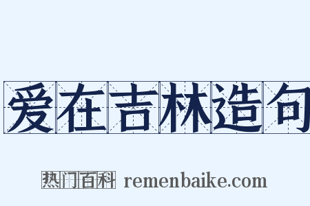 爱在吉林造句是什么意思的图片